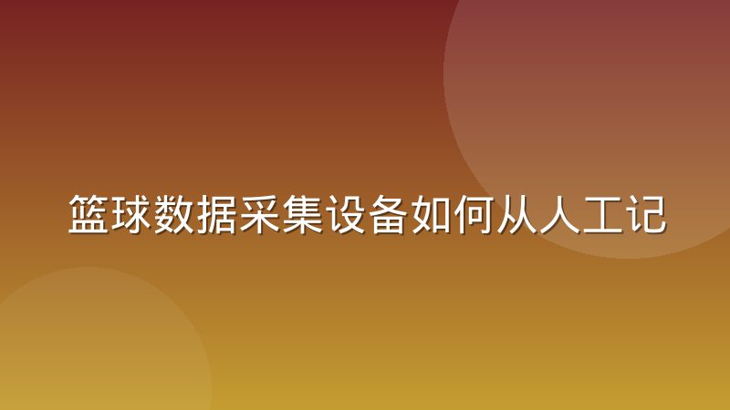 篮球数据采集设备如何从人工记录走向光学追踪